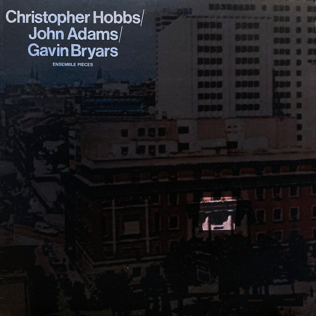 Christopher Hobbs / John Adams / Gavin Bryars “Ensemble Pieces”